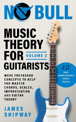Music Theory for Guitarists, Volume 2: More Fretboard Concepts to Help You Master Chords, Scales, Improvisation and Guitar Theory - Shipway, James