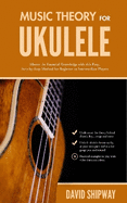 Music Theory for Ukulele: Master the Essential Knowledge with this Easy, Step-by-Step Method for Beginner to Intermediate Players