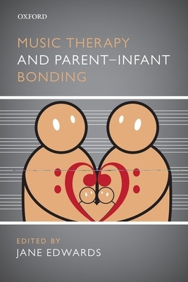 Music Therapy and Parent-Infant Bonding - Edwards, Jane (Editor)