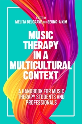 Music Therapy in a Multicultural Context: A Handbook for Music Therapy Students and Professionals - Belgrave, Melita (Editor), and Kim, Seung-A (Editor), and Norris, Marisol S (Contributions by)