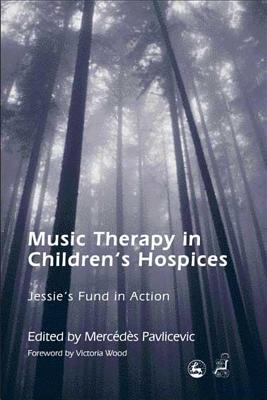 Music Therapy in Children's Hospices: Jessie's Fund in Action - Schatzberger, Lesley (Contributions by), and Pavlicevic, Mercedes (Editor)