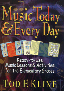 Music Today and Every Day: Ready-To-Use Music Lessons & Activities for the Elementary Grades