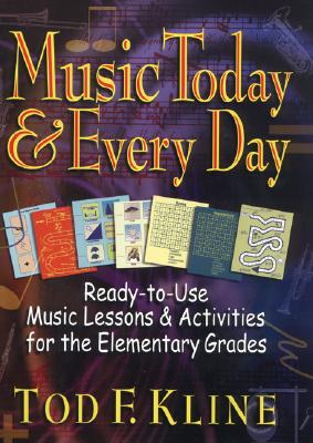 Music Today and Every Day: Ready-To-Use Music Lessons & Activities for the Elementary Grades - Kline, Tod F