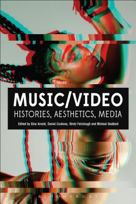 Music/Video: Histories, Aesthetics, Media - Arnold, Gina (Editor), and Cookney, Daniel (Editor), and Fairclough, Kirsty (Editor)
