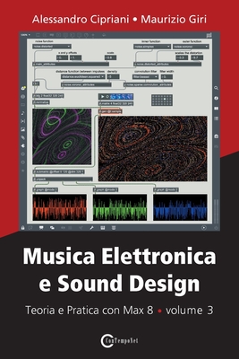 Musica Elettronica e Sound Design - Teoria e Pratica con Max 8 - volume 3 - Cipriani, Alessandro, and Giri, Maurizio