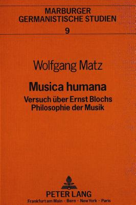 Musica Humana: Versuch Ueber Ernst Blochs Philosophie Der Musik - Dorothea B?nsch (Editor), and Matz, Wolfgang