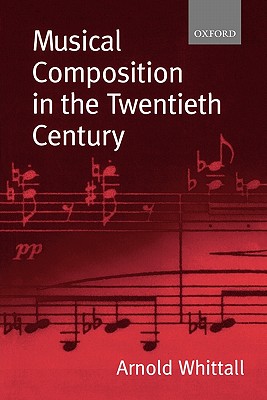 Musical Composition in the Twentieth Century - Whittall, Arnold