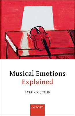 Musical Emotions Explained: Unlocking the Secrets of Musical Affect - Juslin, Patrik N.