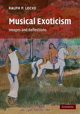 Musical Exoticism: Images and Reflections - Locke, Ralph P.