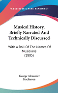 Musical History, Briefly Narrated and Technically Discussed: With a Roll of the Names of Musicians (1885)