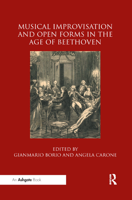 Musical Improvisation and Open Forms in the Age of Beethoven - Borio, Gianmario (Editor), and Carone, Angela (Editor)