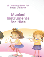 Musical Instruments for Kids: A Coloring Book for Small Children