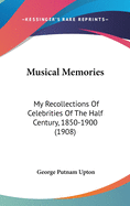 Musical Memories: My Recollections of Celebrities of the Half Century, 1850-1900