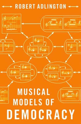 Musical Models of Democracy - Adlington, Robert