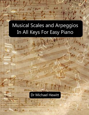 Musical Scales and Arpeggios in All Keys for Easy Piano: Theory and Practice - Hewitt, Michael
