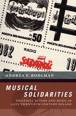 Musical Solidarities: Political Action and Music in Late Twentieth-Century Poland - Bohlman, Andrea F