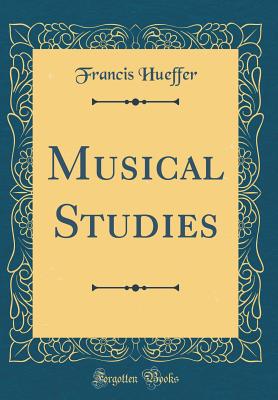 Musical Studies (Classic Reprint) - Hueffer, Francis