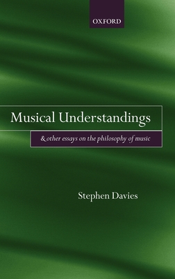 Musical Understandings: and Other Essays on the Philosophy of Music - Davies, Stephen