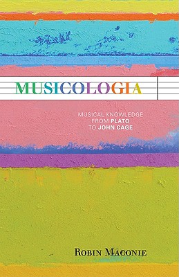Musicologia: Musical Knowledge from Plato to John Cage - Maconie, Robin