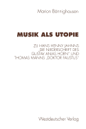 Musik ALS Utopie: Zum Philosophisch-?sthetischen Kontext Von Hans Henny Jahnns "die Niederschrift Des Gustav Anias Horn" Und Thomas Manns "doktor Faustus"