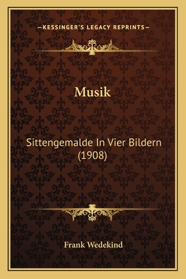 Musik: Sittengemalde in Vier Bildern (1908) - Wedekind, Frank