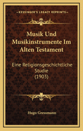 Musik Und Musikinstrumente Im Alten Testament: Eine Religionsgeschichtliche Studie (1903)