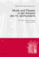 Musik und Theater in der Schweiz des 19. Jahrhunderts; Das Berner H?tel de Musique und sein Umfeld