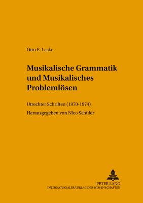 Musikalische Grammatik Und Musikalisches Problemloesen: Utrechter Schriften (1970-1974) - Sch?ler, Nico