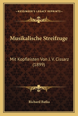 Musikalische Streifzuge: Mit Kopfleisten Von J. V. Cissarz (1899) - Batka, Richard