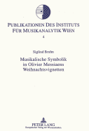 Musikalische Symbolik in Olivier Messiaens Weihnachtsvignetten: Hermeneutisch-Analytische Untersuchungen Zu Den Vingt Regards Sur l'Enfant-Jsus