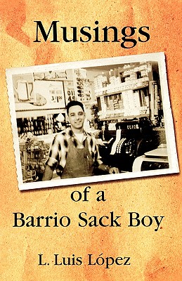 Musings of a Barrio Sack Boy: In English, Spanish, and Spanglish - Lopez, L Luis