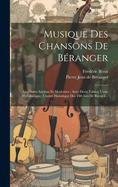 Musique Des Chansons de Beranger: Airs Notes Anciens Et Modernes: Avec Deux Tables, L'Une Alphabetique, L'Autre Historique Des 450 Airs de Recueil...