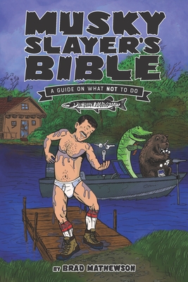 Musky Slayer's Bible: A Guide On What Not To Do - Mathewson, Brad