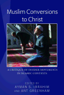 Muslim Conversions to Christ: A Critique of Insider Movements in Islamic Contexts