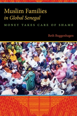 Muslim Families in Global Senegal: Money Takes Care of Shame - Buggenhagen, Beth A