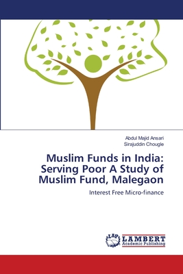 Muslim Funds in India: Serving Poor A Study of Muslim Fund, Malegaon - Ansari, Abdul Majid, and Chougle, Sirajuddin