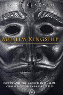 Muslim Kingship: Power and the Sacred Muslim, Christian and Pagan Polities