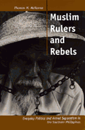 Muslim Rulers and Rebels: Everyday Politics and Armed Separatism in the Southern Philippines