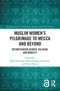 Muslim Women's Pilgrimage to Mecca and Beyond: Reconfiguring Gender, Religion, and Mobility