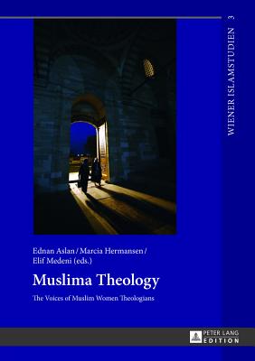 Muslima Theology: The Voices of Muslim Women Theologians - Aslan, Ednan (Editor), and Hermansen, Marcia K. (Editor), and Medeni, Elif (Editor)