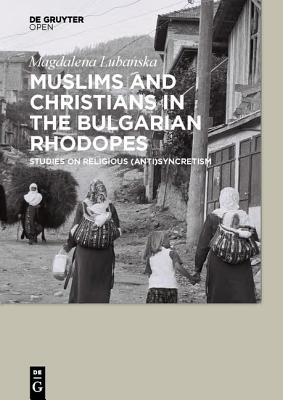 Muslims and Christians in the Bulgarian Rhodopes.: Studies on Religious (Anti)Syncretism - Lubanska, Magdalena