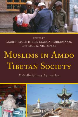 Muslims in Amdo Tibetan Society: Multidisciplinary Approaches - Hille, Marie-Paule (Contributions by), and Horlemann, Bianca (Contributions by), and Nietupski, Paul K. (Contributions by)