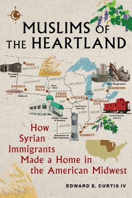 Muslims of the Heartland: How Syrian Immigrants Made a Home in the American Midwest - Curtis IV, Edward E