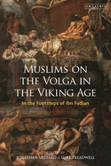 Muslims on the Volga in the Viking Age: In the Footsteps of Ibn Fadlan