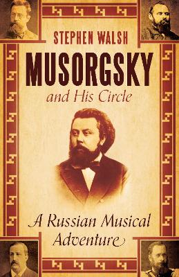 Musorgsky and His Circle: A Russian Musical Adventure - Walsh, Stephen, Professor