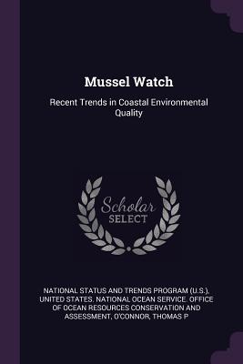 Mussel Watch: Recent Trends in Coastal Environmental Quality - National Status and Trends Program (U S (Creator), and United States National Ocean Service O (Creator), and O'Connor, Thomas P