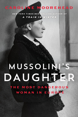 Mussolini's Daughter: The Most Dangerous Woman in Europe - Moorehead, Caroline