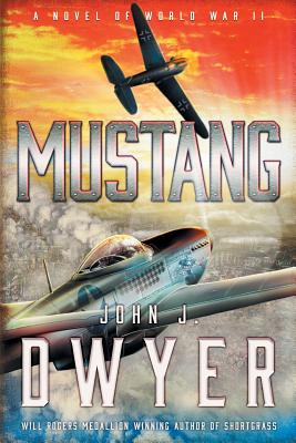 Mustang: A Novel of World War II - Dwyer, John J