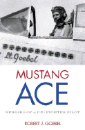 Mustang Ace: Memoirs of A P-51 Fighter Pilot