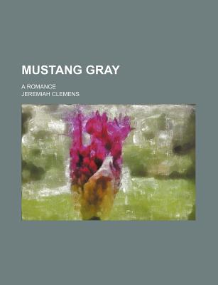 Mustang Gray; A Romance - Clemens, Jeremiah